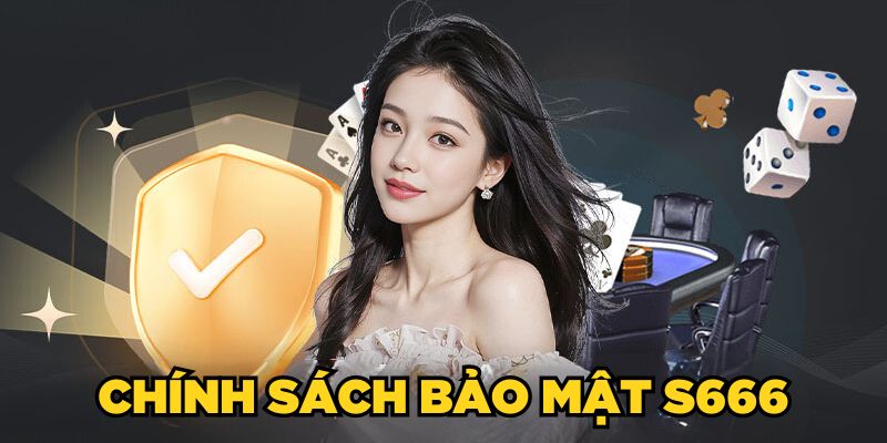 Nội dung chính của chính sách bảo mật S666 – Những điều không nên bỏ qua