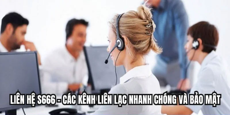 Các phương thức liên hệ S666 phổ biến hiện tại